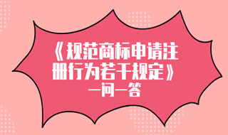 《规范商标申请注册行为若干规定》一问一答